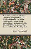Mechanical Drawing for Plumbers; a Concise, Comprehensive and Practical Treatise on the Subject of Mechanical Drawing, in Its Various Modern ... in Any Way Connected With the Plumbing Trade B0BPTGJM6H Book Cover