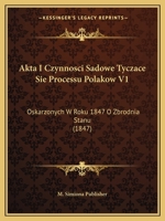 Akta I Czynnosci Sadowe Tyczace Sie Processu Polakow V1: Oskarzonych W Roku 1847 O Zbrodnia Stanu (1847) 1168486068 Book Cover