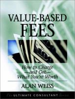 Value-Based Fees: How to Chargeand GetWhat You're Worth (The Ultimate Consultant Series) 0787955116 Book Cover