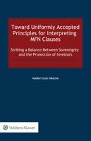 Toward Uniformly Accepted Principles for Interpreting MFN Clauses: Striking a Balance Between Sovereignty and the Protection of Investors 9403532734 Book Cover