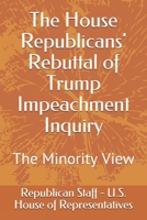 The House Republicans' Rebuttal of Trump Impeachment Inquiry: The Minority View 167484526X Book Cover