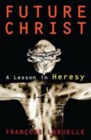 Future Christ: A Lesson in Heresy 1441118330 Book Cover