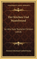 Der Kirchen Und Staatsfreund: An Alle Gute Teutsche Christen (1818) 1168371007 Book Cover