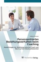 Personzentriertes Beziehungsverhalten beim Coaching: Auswirkungen der Beziehung zwischen Coach und Klient auf die Arbeitszufriedenheit 3639409183 Book Cover