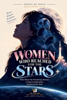 Women Who Reached for the Stars: Who Were the Pioneering Women in Space Exploration, Explained for Kids (People of Space For Middle Grade And Teen) B0HKCW2584 Book Cover