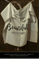 Beautiful Deceptions: European Aesthetics, the Early American Novel, and Illusionist Art 0813939038 Book Cover