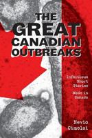 The Great Canadian Outbreaks: Infectious Short Stories - Made in Canada 1525522582 Book Cover