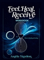 Feel, Heal, Receive Workbook: There Is Healing in Feeling: A Guided Workbook for Emotional Processing and Self-Discovery B0H11WS5WH Book Cover
