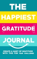 NOTEBOOK : The Happiest Gratitude Journal : Create A Habit of Gratitude With This Fun Year Challenge 1651347816 Book Cover