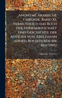 Anonyme Arabische Chronik, Band XI, vermuthlich das Buch der Verwandtschaft und Geschichte der Adligen von Abulhasan ahmed ben jahj ben bir ben dwu (Arabic Edition) 1024121666 Book Cover