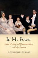 In My Power: Letter Writing and Communications in Early America 0812221818 Book Cover