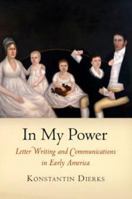 In My Power: Letter Writing and Communications in Early America 0812241533 Book Cover