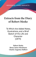 Extracts From The Diary Of Robert Meeke: To Which Are Added Notes, Illustrations, And A Brief Sketch Of His Life And Character 1165420945 Book Cover