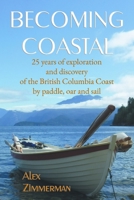 Becoming Coastal : 25 Years of Exploration and Discovery of the British Columbia Coast 1948494272 Book Cover