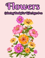 Flowers Coloring Book For Kids Ages 8-12: Fun, Easy, and Relaxing Stress-Relieving Children's Coloring Book. Large print 50 More Big image, Simple & Fun Designs of Real Flowers for Kids Ages 8-12 B09T368RDQ Book Cover