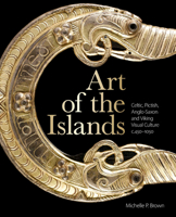 Art of the Islands: Celtic, Pictish, Anglo-Saxon and Viking Visual Culture, c. 450-1050 1851244468 Book Cover