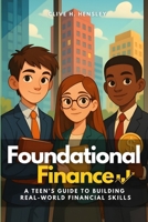 Foundational Finance: A Teen’s Guide to Building Real-World Financial Skills B0FL1TY959 Book Cover