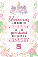 Unicorns Are Born In January But The Prettiest Are Born On January 5: Cute Blank Lined Notebook Gift for Girls and Birthday Card Alternative for Daughter Friend or Coworker 1670442535 Book Cover