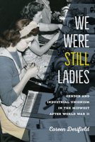 We Were Still Ladies: Gender and Industrial Unionism in the Midwest after World War II (Iowa and the Midwest Experience) 1609389719 Book Cover