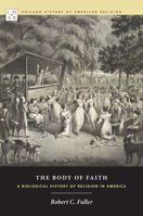 The Body of Faith: A Biological History of Religion in America 022602508X Book Cover