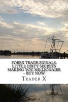 Forex Trade Signals: Little Dirty Secrets Making You Millionaire ? Buy Now: Escape 9-5, Live Anywhere, Join The New Rich, Pull Massive Piles Of Cash With Forex 1537256106 Book Cover