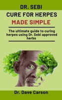 Dr. Sebi Cure For Herpes Made simple: The Ultimate Guide To Curing Herpes Using Dr. Sebi Approved Herbs B08NZWF4Z8 Book Cover