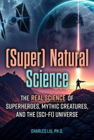 (Super) Natural Science: The Real Science of Superheroes, Mythic Creatures, and the (Sci-Fi) Universe 1578598907 Book Cover