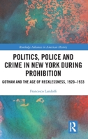 Politics, Police and Crime in New York During Prohibition: Gotham and the Age of Recklessness, 1920–1933 103220740X Book Cover