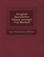 K�niglich Bayerischer Polizey-anzeiger Von M�nchen 1249467640 Book Cover