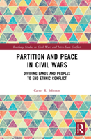 Partition and Peace in Civil Wars: Dividing Lands and Peoples to End Ethnic Conflict 0367673800 Book Cover