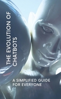 The Evolution of Chatbots: A Simplified Guide for Everyone B0DXFJVT7G Book Cover