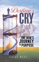 Destiny's Cry: One Man's Journey to Purpose 1490744428 Book Cover