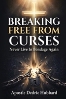 Breaking Free From Curses: Never Live In Bondage Again B0GTHW348X Book Cover
