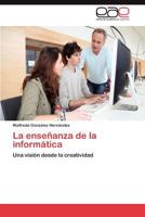 La enseñanza de la informática: Una visión desde la creatividad 3848453495 Book Cover
