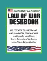 21st Century U. S. Military Law of War Deskbook - JAG Textbook on History and Framework of Law of War, Legal Bases for Use of Force, Geneva Conventions, War Crimes, Human Rights, Comparative Law 197677425X Book Cover