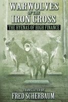 Warwolves of the Iron Cross: The Hyenas of High Finance: The International Relationships of French and American High Finance 146358380X Book Cover