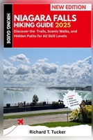 Niagara Falls Hiking Guide 2025: Discover the Trails, Scenic Walks, and Hidden Paths Around Niagara Falls for All Skill Levels B0FGPYJ794 Book Cover