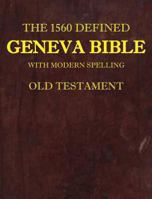 The 1560 Defined Geneva Bible: With Modern Spelling, Old Testament 0998777854 Book Cover