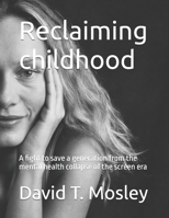 Reclaiming childhood: A fight to save a generation from the mental health collapse of the screen era B0F9V4L8CD Book Cover