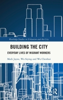 Building the City: Everyday Lives of Migrant Workers (Routledge Studies in Urbanism and the City) 1032601000 Book Cover