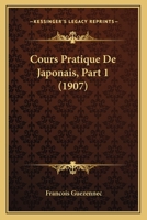 Cours Pratique de Japonais, Part 1 (1907) 1160842221 Book Cover