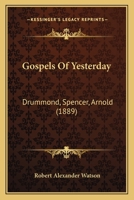 Gospels Of Yesterday: Drummond, Spencer, Arnold 1120288193 Book Cover