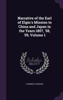 Narrative of the Earl of Elgin's Mission to China and Japan, in the Years 1857, '58, '59 1146707215 Book Cover