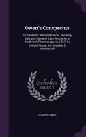 Owen's Conspectus: Or, Students' Remembrancer, Showing the Latin Name of Each Article As in the British Pharmacopoeia, 1867, Its English Name, the Dose [&c.]. Interleaved 1144870828 Book Cover