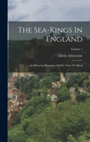 The Sea-kings In England: An Historical Romance Of The Time Of Alfred; Volume 1 1018704795 Book Cover