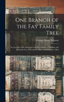 One Branch of the Fay Family Tree: An Account of the Ancestors and Descendants of William and Elizabeth Fay of Westboro, Mass., and Marietta, Ohio - Primary Source Edition 1015246818 Book Cover