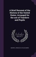 A Brief Resume of the History of the United States, Arranged for the Use of Teachers and Pupils 1175900281 Book Cover