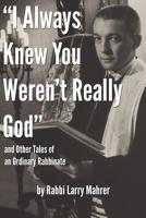 "I Always Knew You Weren't Really God" and Other Tales of an Ordinary Rabbinate 0578532506 Book Cover