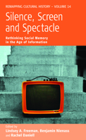 Silence, Screen, and Spectacle: Rethinking Social Memory in the Age of Information 1785333550 Book Cover