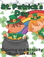 St. Patrick's Day Coloring and Activity Book for Kids: Celebrating Saint Patricks Day With Leprechauns, Rainbows, Shamrocks and Pots of Gold B08XYJJLPK Book Cover